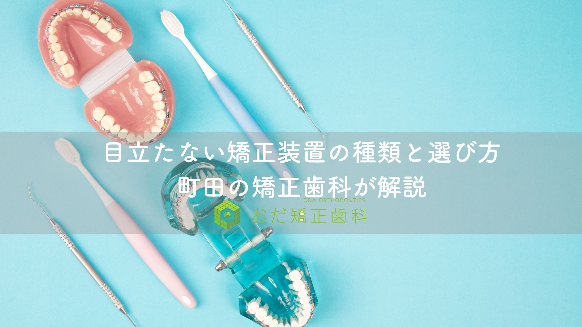目立たない矯正装置の種類と選び方｜町田の矯正歯科が解説